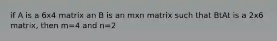 if A is a 6x4 matrix an B is an mxn matrix such that BtAt is a 2x6 matrix, then m=4 and n=2