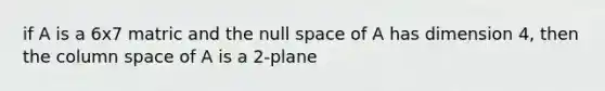 if A is a 6x7 matric and the null space of A has dimension 4, then the column space of A is a 2-plane