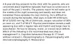 A 6-year-old boy presents to the clinic with his parents, who are concerned about nighttime episodes that have occurred once in each of the past 2 months. The parents report he will wake up in the middle of the night screaming and sweaty and does not remember these episodes the next morning. He is difficult to console during the episodes. Vital signs include HR of 80 bpm, BP of 105/65 mm Hg, RR of 20/minute, oxygen saturation of 98% on room air, and T of 98.6°F. Physical examination reveals a well-appearing boy with a regular rate and rhythm and lungs clear to auscultation. He has no sensory, motor, or cranial nerve deficits. Which of the following is the recommended next step in management? A. Cognitive behavioral therapy B. CT head without contrast C. Polysomnography D. Polysomnography with electroencephalography E. Reassurance