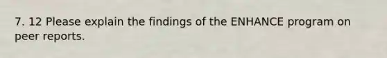 7. 12 Please explain the findings of the ENHANCE program on peer reports.