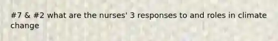 #7 & #2 what are the nurses' 3 responses to and roles in climate change