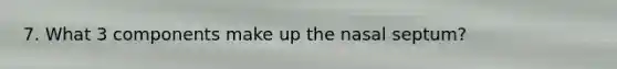 7. What 3 components make up the nasal septum?