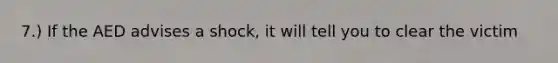 7.) If the AED advises a shock, it will tell you to clear the victim