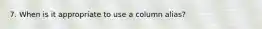 7. When is it appropriate to use a column alias?