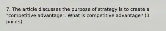 7. The article discusses the purpose of strategy is to create a "competitive advantage". What is competitive advantage? (3 points)