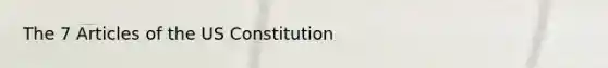 The 7 Articles of the US Constitution