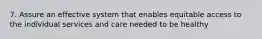 7. Assure an effective system that enables equitable access to the individual services and care needed to be healthy