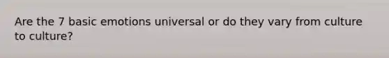 Are the 7 basic emotions universal or do they vary from culture to culture?