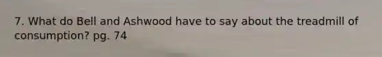 7. What do Bell and Ashwood have to say about the treadmill of consumption? pg. 74