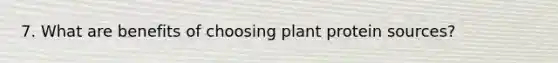 7. What are benefits of choosing plant protein sources?