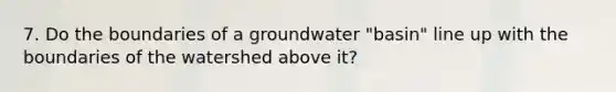 7. Do the boundaries of a groundwater "basin" line up with the boundaries of the watershed above it?