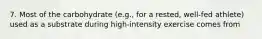 7. Most of the carbohydrate (e.g., for a rested, well-fed athlete) used as a substrate during high-intensity exercise comes from