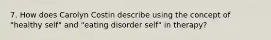 7. How does Carolyn Costin describe using the concept of "healthy self" and "eating disorder self" in therapy?