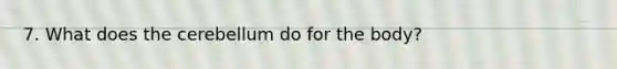7. What does the cerebellum do for the body?