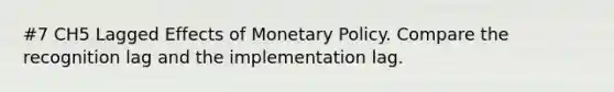 #7 CH5 Lagged Effects of Monetary Policy. Compare the recognition lag and the implementation lag.