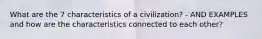 What are the 7 characteristics of a civilization? - AND EXAMPLES and how are the characteristics connected to each other?