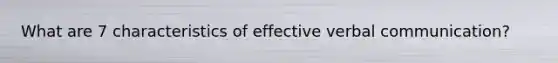 What are 7 characteristics of effective verbal communication?