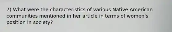 7) What were the characteristics of various Native American communities mentioned in her article in terms of women's position in society?