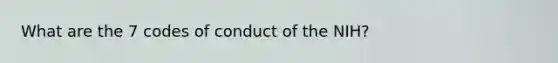 What are the 7 codes of conduct of the NIH?