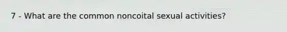 7 - What are the common noncoital sexual activities?