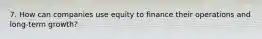 7. How can companies use equity to finance their operations and long-term growth?