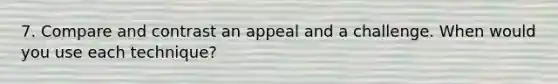 7. Compare and contrast an appeal and a challenge. When would you use each technique?