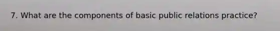 7. What are the components of basic public relations practice?