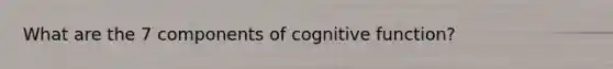 What are the 7 components of cognitive function?