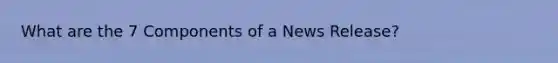 What are the 7 Components of a News Release?