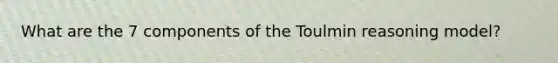 What are the 7 components of the Toulmin reasoning model?