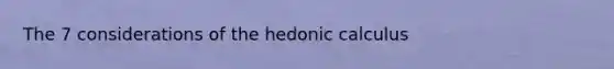 The 7 considerations of the hedonic calculus