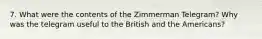 7. What were the contents of the Zimmerman Telegram? Why was the telegram useful to the British and the Americans?