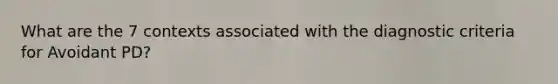 What are the 7 contexts associated with the diagnostic criteria for Avoidant PD?