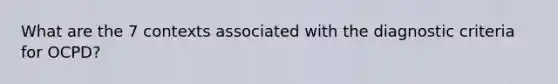 What are the 7 contexts associated with the diagnostic criteria for OCPD?