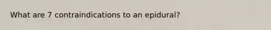 What are 7 contraindications to an epidural?