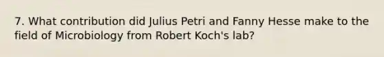 7. What contribution did Julius Petri and Fanny Hesse make to the field of Microbiology from Robert Koch's lab?