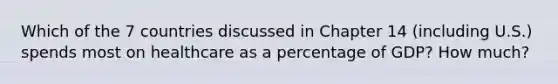 Which of the 7 countries discussed in Chapter 14 (including U.S.) spends most on healthcare as a percentage of GDP? How much?