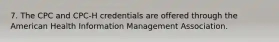 7. The CPC and CPC-H credentials are offered through the American Health Information Management Association.