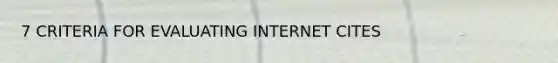 7 CRITERIA FOR EVALUATING INTERNET CITES