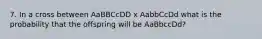 7. In a cross between AaBBCcDD x AabbCcDd what is the probability that the offspring will be AaBbccDd?