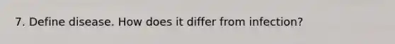 7. Define disease. How does it differ from infection?