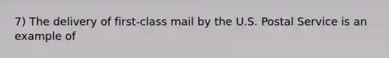 7) The delivery of first-class mail by the U.S. Postal Service is an example of