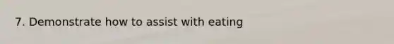 7. Demonstrate how to assist with eating