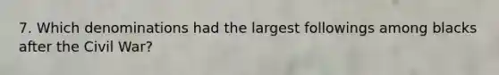 7. Which denominations had the largest followings among blacks after the Civil War?