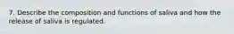 7. Describe the composition and functions of saliva and how the release of saliva is regulated.