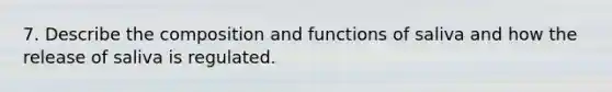 7. Describe the composition and functions of saliva and how the release of saliva is regulated.