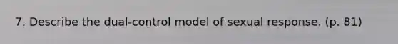 7. Describe the dual-control model of sexual response. (p. 81)