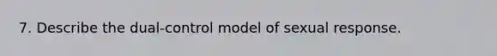 7. Describe the dual-control model of sexual response.