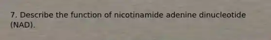 7. Describe the function of nicotinamide adenine dinucleotide (NAD).