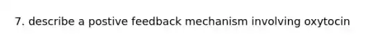 7. describe a postive feedback mechanism involving oxytocin